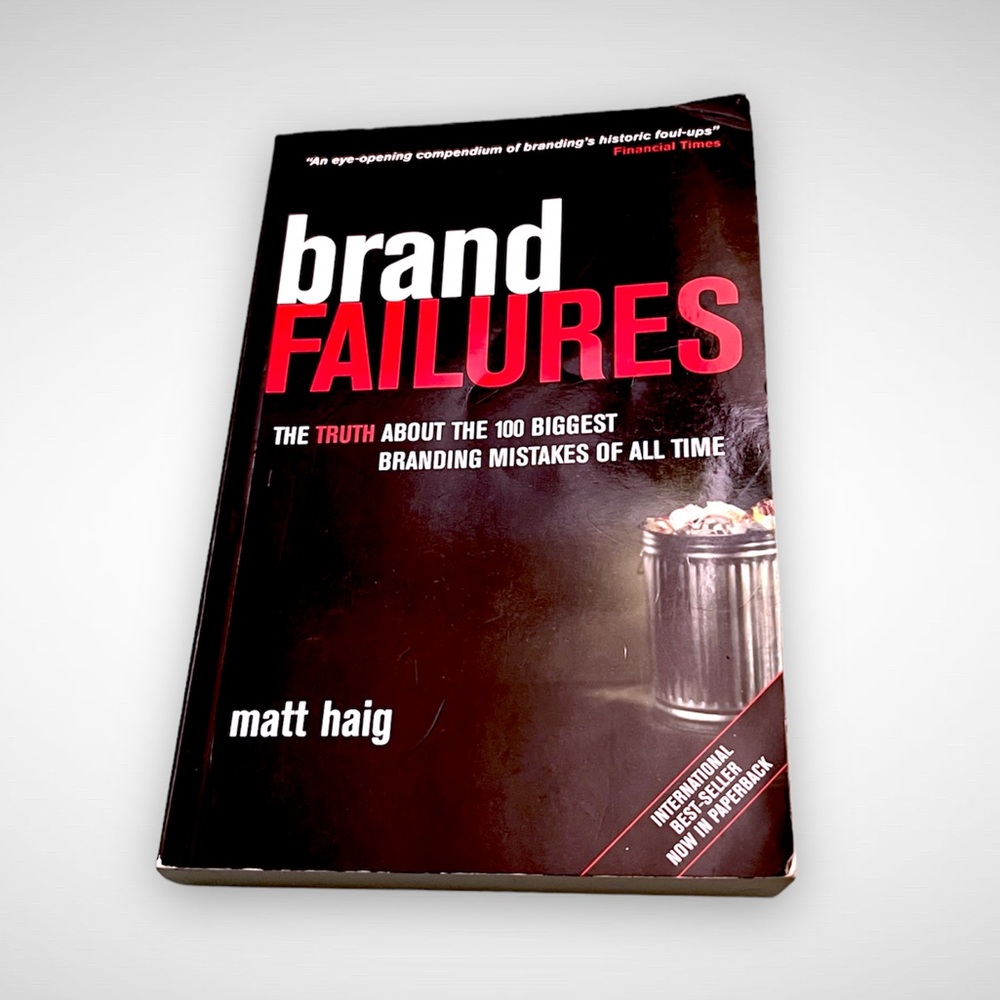 Brand Failures: The Truth About the 100 Biggest Branding Mistakes of All Time